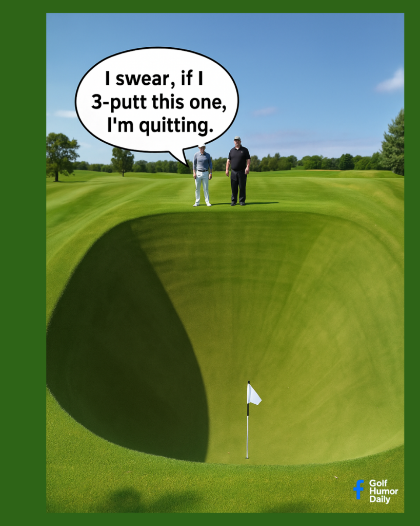 Golf humor image showing two golfers standing on a green looking down into an extremely deep, oversized golf hole while one says he will quit if he three-putts.