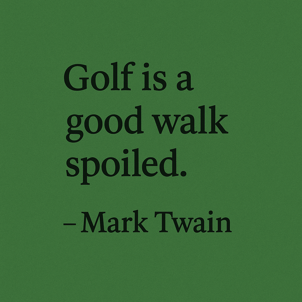 Golf is a good walk spoiled. - Mark Twain