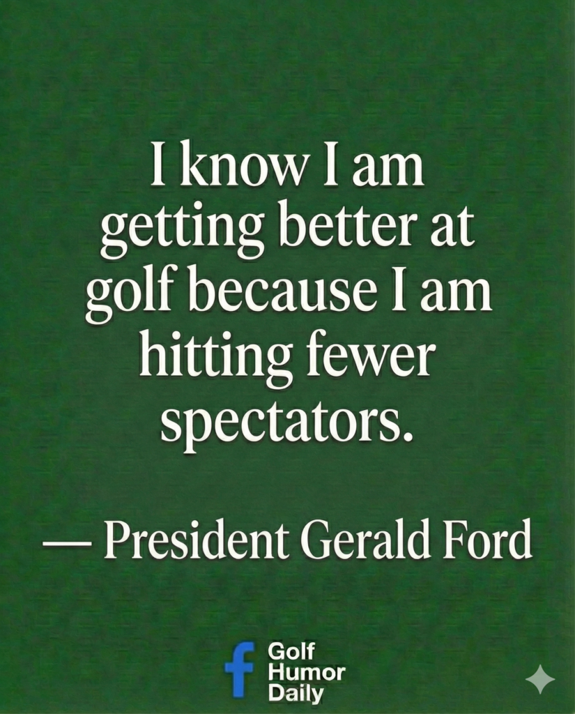 I know I am getting better at golf, because I am hitting fewer spectators. - Former President Gerald Ford