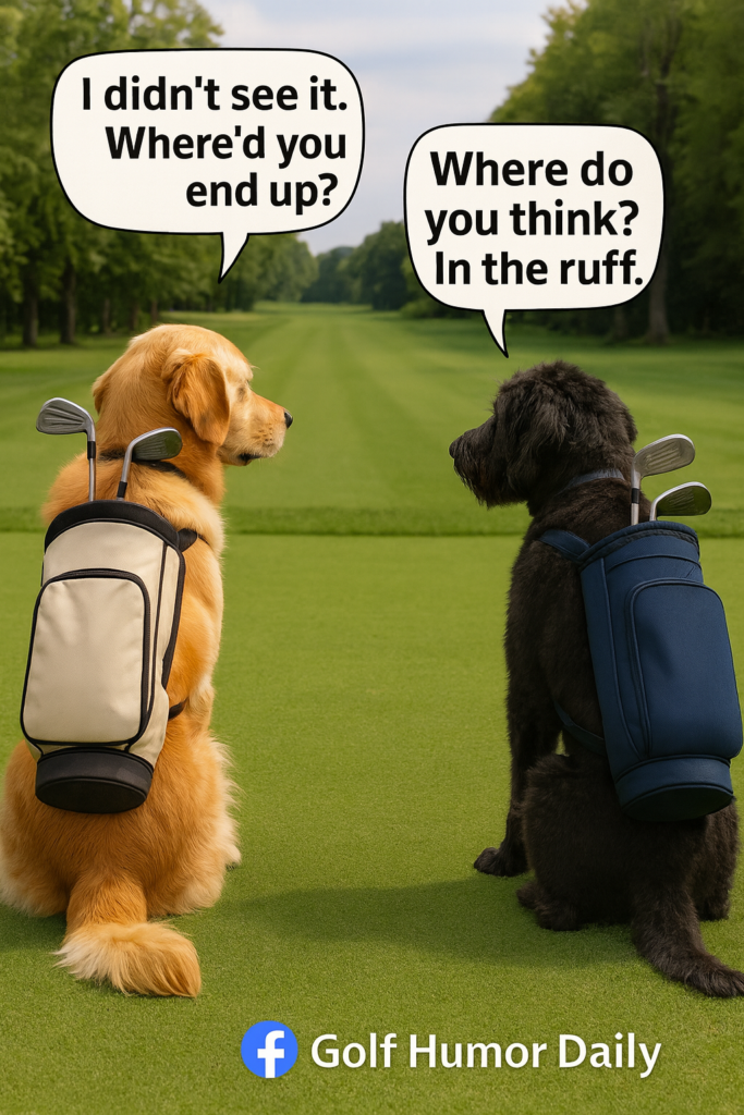 Two dogs sitting on a golf fairway with golf bags on their backs joke about a ball landing in the “ruff,” a pun on the golf rough and a dog’s bark.